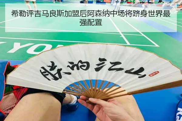 希勒评吉马良斯加盟后阿森纳中场将跻身世界最强配置 - KaiyuanGames